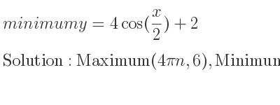 The minimum y=4cos(x/2)+2 is Maximum(4pin,6),Minimum(2pi+4pin,-2)